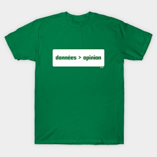 Les données sont mieux que l'opinion (Data > Opinion,  French, Green) T-Shirt